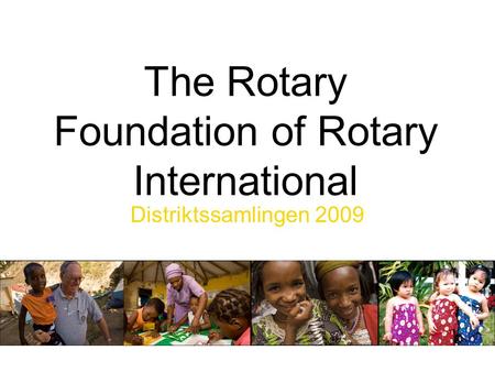 The Rotary Foundation of Rotary International Distriktssamlingen 2009.