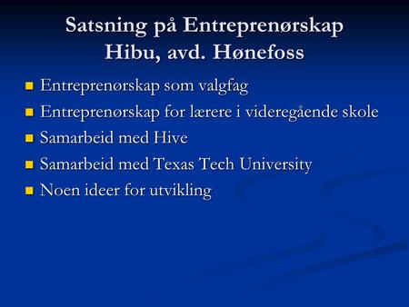 Satsning på Entreprenørskap Hibu, avd. Hønefoss Entreprenørskap som valgfag Entreprenørskap som valgfag Entreprenørskap for lærere i videregående skole.