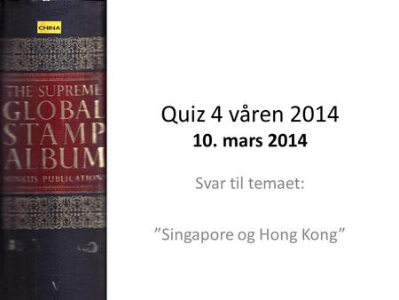 Quiz 4 våren 2014 10. mars 2014 Svar til temaet: ”Singapore og Hong Kong”