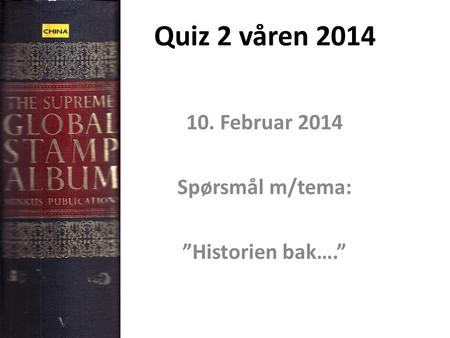 Quiz 2 våren 2014 10. Februar 2014 Spørsmål m/tema: ”Historien bak….”