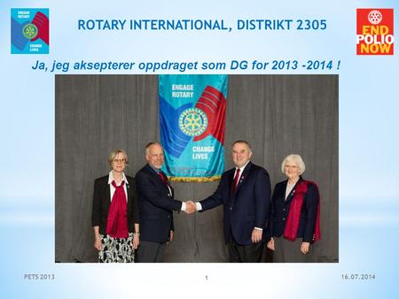 16.07.2014PETS 2013 1 ROTARY INTERNATIONAL, DISTRIKT 2305 Ja, jeg aksepterer oppdraget som DG for 2013 -2014 !