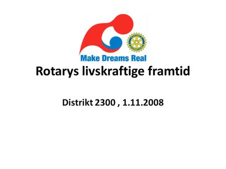 Rotarys livskraftige framtid Distrikt 2300, 1.11.2008.