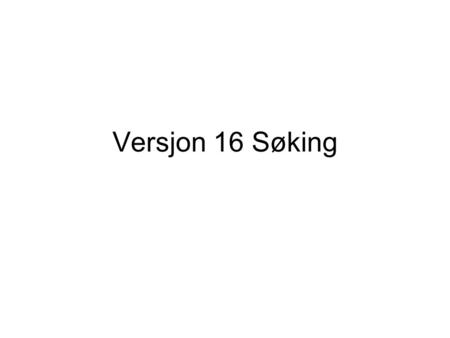 Versjon 16 Søking. Søking i alle moduler Søking er ikke lenge en egen modul. Det finnes nå som en del av alle moduler. Bruk hurtigtast F9. Eller ikon.