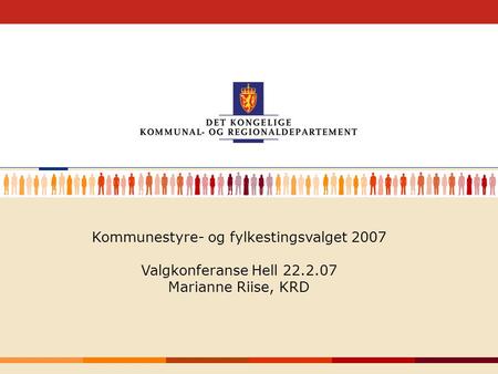 1 Kommunestyre- og fylkestingsvalget 2007 Valgkonferanse Hell 22.2.07 Marianne Riise, KRD.