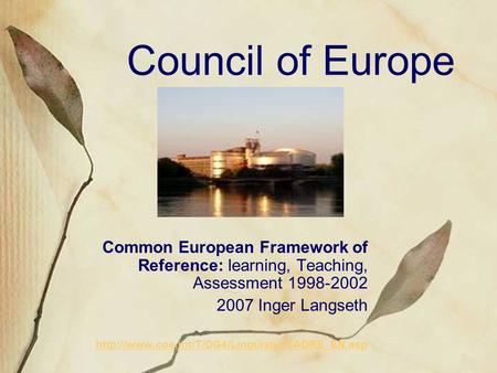 Council of Europe Common European Framework of Reference: learning, Teaching, Assessment 1998-2002 2007 Inger Langseth