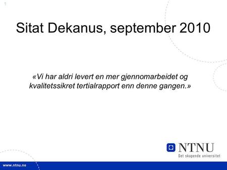 1 Sitat Dekanus, september 2010 «Vi har aldri levert en mer gjennomarbeidet og kvalitetssikret tertialrapport enn denne gangen.»