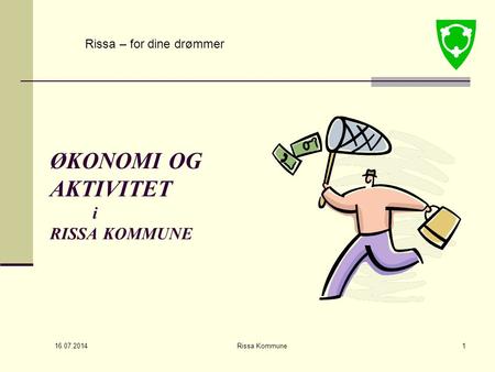 16.07.2014 Rissa Kommune1 ØKONOMI OG AKTIVITET i RISSA KOMMUNE Rissa – for dine drømmer.