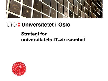 Strategi for universitetets IT-virksomhet. Kontekst Strategi 2020 Mer strategisk IT: –U3 – USIT for UiO og UH, Rambøllrapporten –UiO-IT – Strategi, styring,