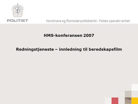 Nordmøre og Romsdal politidistrikt - Felles operativ enhet HMS-konferansen 2007 Redningstjeneste – innledning til beredskapsfilm.