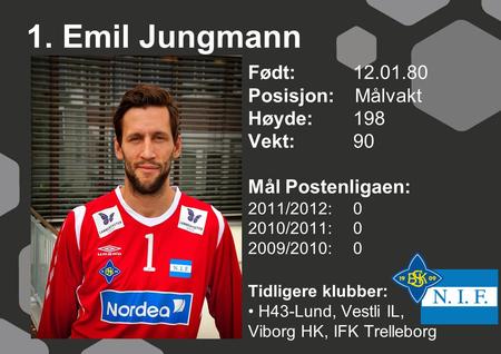 1. Emil Jungmann Født: Posisjon: Målvakt Høyde: 198 Vekt: 90