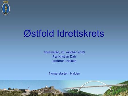 Østfold Idrettskrets Strømstad, 23. oktober 2010 Per-Kristian Dahl ordfører i Halden Norge starter i Halden.