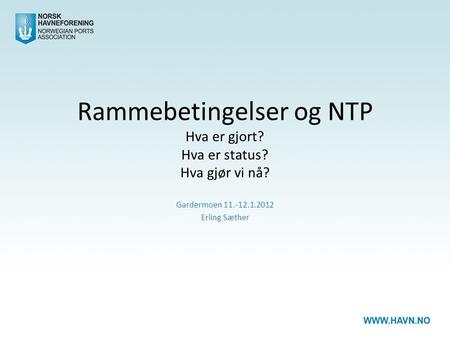Rammebetingelser og NTP Hva er gjort? Hva er status? Hva gjør vi nå? Gardermoen 11.-12.1.2012 Erling Sæther.