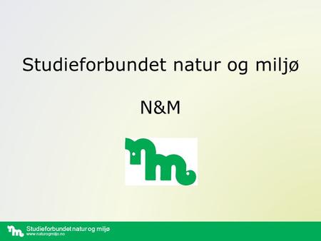 Studieforbundet natur og miljø www.naturogmiljo.no Studieforbundet natur og miljø N&M.