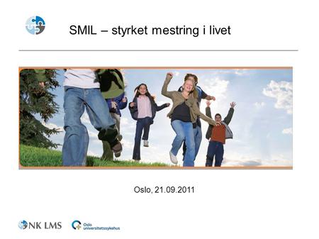 SMIL – styrket mestring i livet Oslo, 21.09.2011.