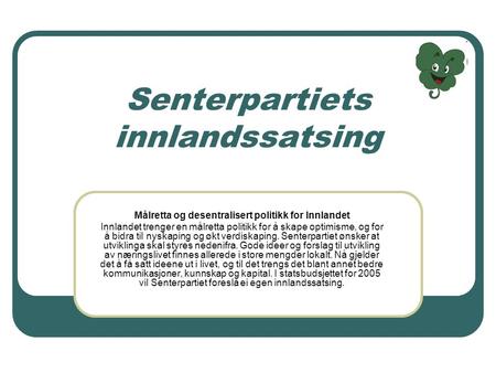 Senterpartiets innlandssatsing Målretta og desentralisert politikk for Innlandet Innlandet trenger en målretta politikk for å skape optimisme, og for å.