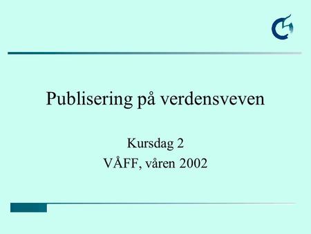 Publisering på verdensveven Kursdag 2 VÅFF, våren 2002.