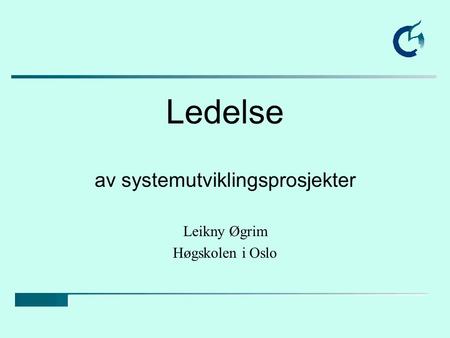 Ledelse av systemutviklingsprosjekter Leikny Øgrim Høgskolen i Oslo.