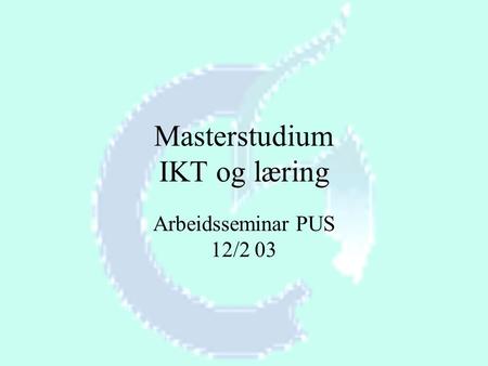 Masterstudium IKT og læring Arbeidsseminar PUS 12/2 03.
