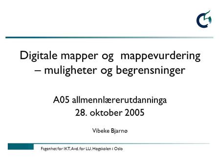 Fagenhet for IKT, Avd. for LU, Høgskolen i Oslo Digitale mapper og mappevurdering – muligheter og begrensninger A05 allmennlærerutdanninga 28. oktober.
