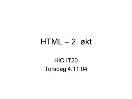 HTML – 2. økt HiO IT20 Torsdag 4.11.04. Plan Repetisjon/spørsmål fra 28.10 Grafikk – farger – bildekart Tabeller Rammer Oppgaver.