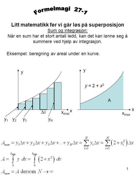 Formelmagi 27-1 Litt matematikk før vi går løs på superposisjon Sum og integrasjon: Når en sum har et stort antall ledd, kan det kan lønne seg å summere.