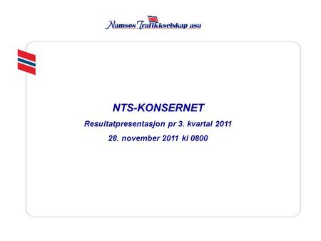 NTS-KONSERNET Resultatpresentasjon pr 3. kvartal 2011 28. november 2011 kl 0800.