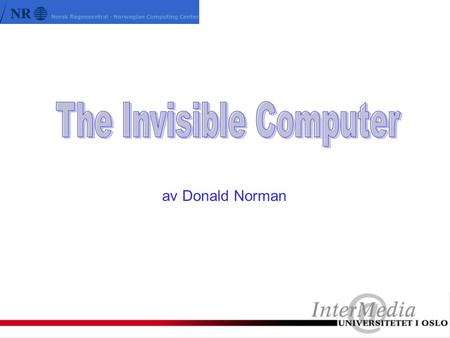 Av Donald Norman. Normans hovedanliggende: Information appliances An appliance specializing in information: knowledge, facts, graphics, images, video,