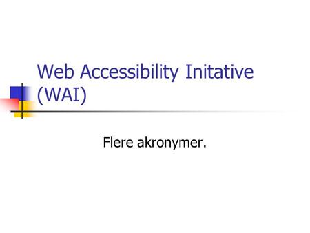 Web Accessibility Initative (WAI) Flere akronymer.
