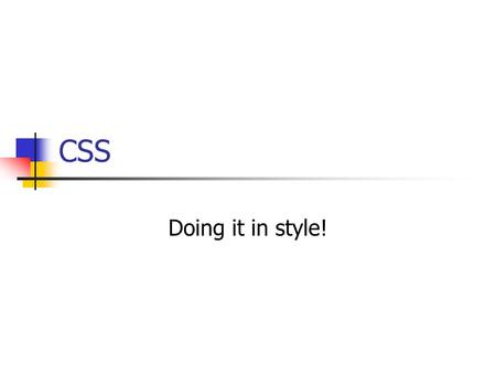 CSS Doing it in style!. CSS Cascading style sheets. Eget språk for presentasjon av dokumenter. Ligner Java-syntaks. Klasser av stiler for gjenbruk. Kaskaderende.
