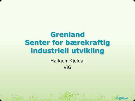 Grenland Senter for bærekraftig industriell utvikling Hallgeir Kjeldal ViG.