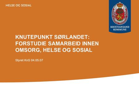 KNUTEPUNKT SØRLANDET: FORSTUDIE SAMARBEID INNEN OMSORG, HELSE OG SOSIAL Styret KnS 04.05.07.