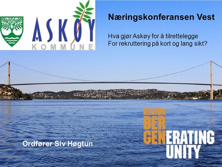 Næringskonferansen Vest Hva gjør Askøy for å tilrettelegge For rekruttering på kort og lang sikt? Ordfører Siv Høgtun.