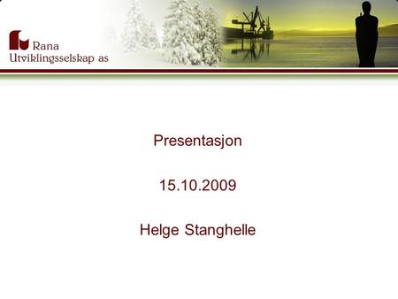 Presentasjon 15.10.2009 Helge Stanghelle. Rana Utviklingsselskap as  Aktør for næringsutvikling i Mo i Rana.  Etablert i 1987  6 – 8 ansatte  Aktiv.