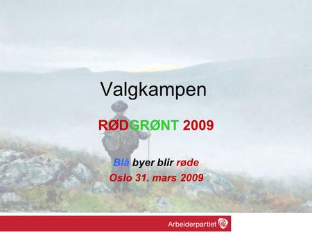 Valgkampen RØDGRØNT 2009 Blå byer blir røde Oslo 31. mars 2009.