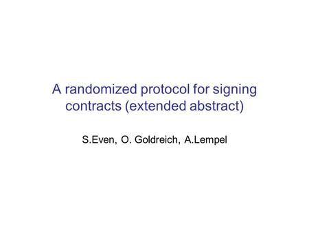 A randomized protocol for signing contracts (extended abstract) S.Even, O. Goldreich, A.Lempel.