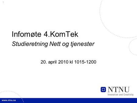 1 Infomøte 4.KomTek Studieretning Nett og tjenester 20. april 2010 kl 1015-1200.