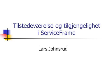 Tilstedeværelse og tilgjengelighet i ServiceFrame Lars Johnsrud.