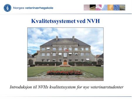 Kvalitetssystemet ved NVH Introduksjon til NVHs kvalitetssystem for nye veterinærstudenter.