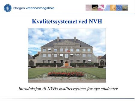 Kvalitetssystemet ved NVH Introduksjon til NVHs kvalitetssystem for nye studenter.