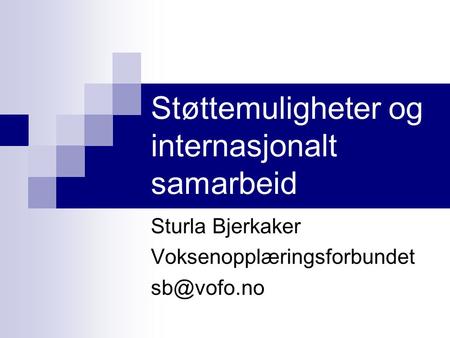 Støttemuligheter og internasjonalt samarbeid Sturla Bjerkaker Voksenopplæringsforbundet