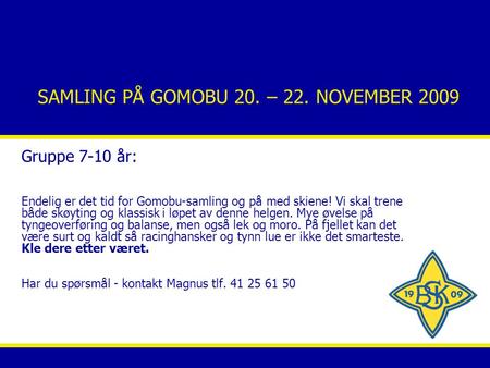 SAMLING PÅ GOMOBU 20. – 22. NOVEMBER 2009 Gruppe 7-10 år: Endelig er det tid for Gomobu-samling og på med skiene! Vi skal trene både skøyting og klassisk.