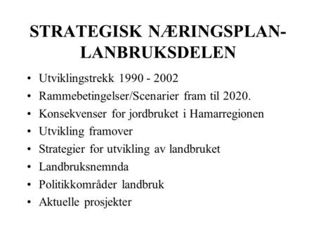 STRATEGISK NÆRINGSPLAN- LANBRUKSDELEN Utviklingstrekk 1990 - 2002 Rammebetingelser/Scenarier fram til 2020. Konsekvenser for jordbruket i Hamarregionen.