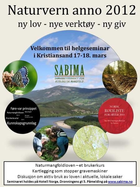 Naturvern anno 2012 ny lov - nye verktøy - ny giv Velkommen til helgeseminar i Kristiansand 17-18. mars Naturmangfoldloven – et brukerkurs Kartlegging.