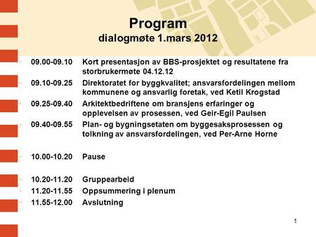 1 Program dialogmøte 1.mars 2012 09.00-09.10Kort presentasjon av BBS-prosjektet og resultatene fra storbrukermøte 04.12.12 09.10-09.25Direktoratet for.