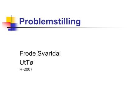 Problemstilling Frode Svartdal UtTø H-2007.