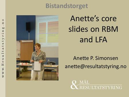 Anette’s core slides on RBM and LFA Anette P. Simonsen Bistandstorget w w w. R e s u l t a t s t y r i n g. n o.