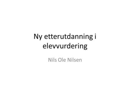 Ny etterutdanning i elevvurdering Nils Ole Nilsen.