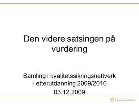 Den videre satsingen på vurdering Samling i kvalitetssikringsnettverk - etterutdanning 2009/2010 03.12.2009.