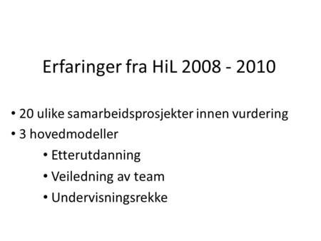 Erfaringer fra HiL 2008 - 2010 20 ulike samarbeidsprosjekter innen vurdering 3 hovedmodeller Etterutdanning Veiledning av team Undervisningsrekke.