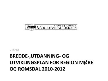 BREDDE-,UTDANNING- OG UTVIKLINGSPLAN FOR REGION MØRE OG ROMSDAL 2010-2012 UTKAST.